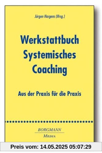 Werkstattbuch Systemisches Coaching: Aus der Praxis für die Praxis