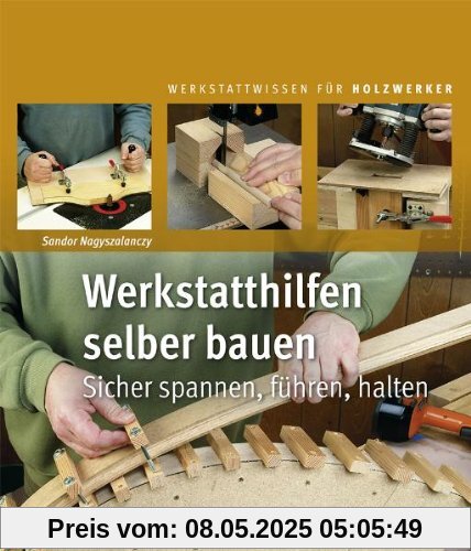 Werkstatthilfen selber bauen: Sicher spannen, führen, halten