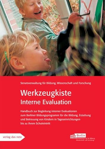 Werkzeugkiste Interne Evaluation: Handbuch zur Begleitung interner Evaluationen zum Berliner Bildungsprogramm für die Bildung, Erziehung und Betreuung ... Tageseinrichtungen bis zu ihrem Schuleintritt Werkzeugkiste Interne Evaluation: Handbuch zur Begleitung interner Evaluationen zum Berliner Bildungsprogramm für die Bildung, Erziehung und Betreuung ... Tageseinrichtungen bis zu ihrem Schuleintritt