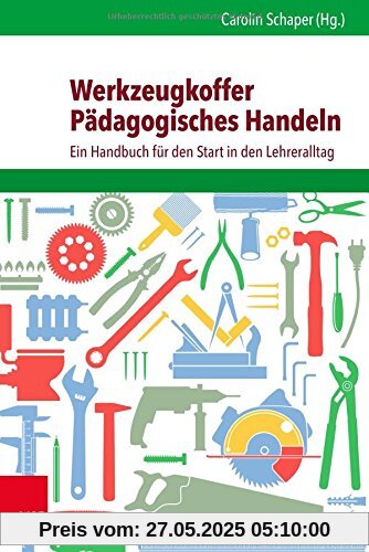 Werkzeugkoffer Pädagogisches Handeln: Ein Handbuch für den Start in den Lehreralltag Werkzeugkoffer Pädagogisches Handeln: Ein Handbuch für den Start in den Lehreralltag