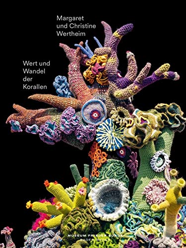 Wert und Wandel der Korallen. Christine und Margaret Wertheim: Katalog zur Ausstellung im Museum Frieder Burda 2022 von Wienand