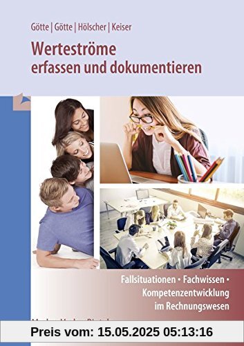 Werteströme erfassen und dokumentieren: Fallsituationen - Fachwissen - Kompetenzentwicklung im Rechnungswesen Werteströme erfassen und dokumentieren: Fallsituationen - Fachwissen - Kompetenzentwicklung im Rechnungswesen