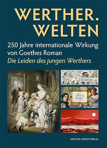 Werther. Welten: 250 Jahre internationale Wirkung von Goethes Roman Die Leiden des jungen Werthers Werther. Welten: 250 Jahre internationale Wirkung von Goethes Roman Die Leiden des jungen Werthers