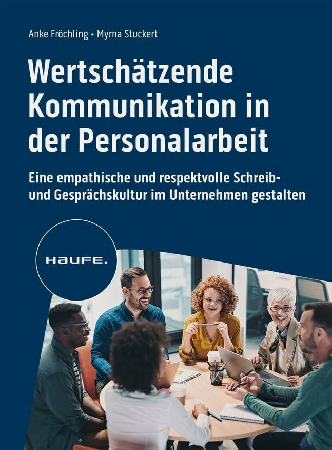 Wertschätzende Kommunikation in der Personalarbeit: Eine empathische und respektvolle Schreib-...