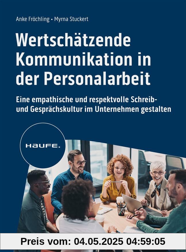 Wertschätzende Kommunikation in der Personalarbeit: Eine empathische und respektvolle Schreib- und Gesprächskultur im Unternehmen gestalten (Haufe Fachbuch)