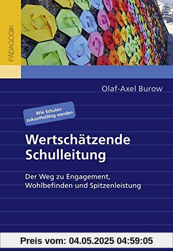 Wertschätzende Schulleitung: Der Weg zu Engagement, Wohlbefinden und Spitzenleistung. Wie Schulen zukunftsfähig werden
