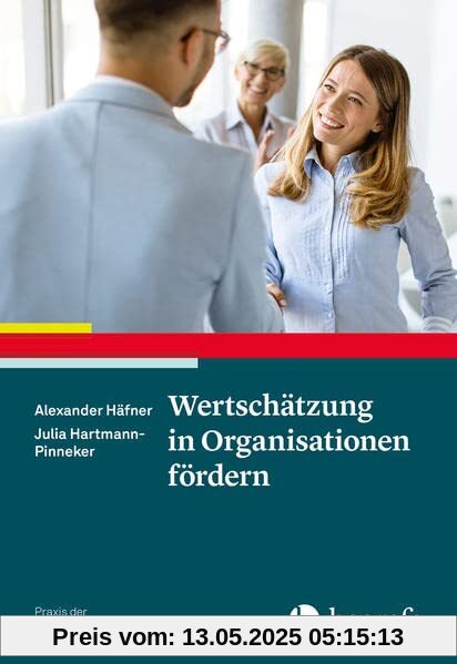 Wertschätzung in Organisationen fördern (Praxis der Personalpsychologie)