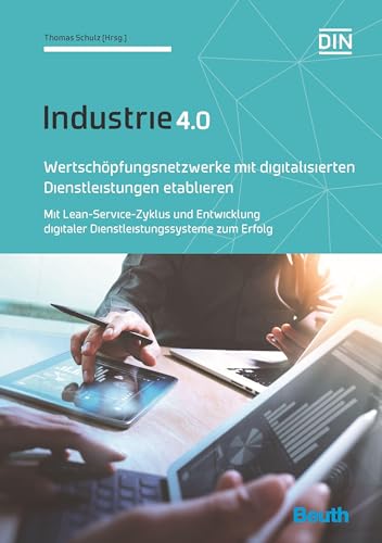 Wertschöpfungsnetzwerke mit digitalisierten Dienstleistungen etablieren: Mit Lean-Service-Zyklus und Entwicklung digitaler Dienstleistungssysteme zum Erfolg Industrie 4.0 (Beuth Innovation) von Beuth Verlag