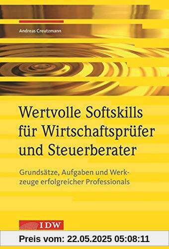 Wertvolle Soft Skills für Wirtschaftsprüfer und Steuerberater: Grundsätze, Aufgaben und Werkzeuge erfolgreicher Professionals Wertvolle Soft Skills für Wirtschaftsprüfer und Steuerberater: Grundsätze, Aufgaben und Werkzeuge erfolgreicher Professionals