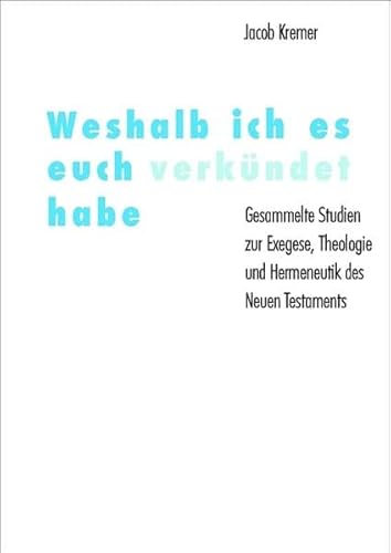Weshalb ich es euch verkündet habe: Gesammelte Studien zur Exegese, Theologie und Hermeneutik des Neuen Testaments von Jakob Kremer von Katholisches Bibelwerk