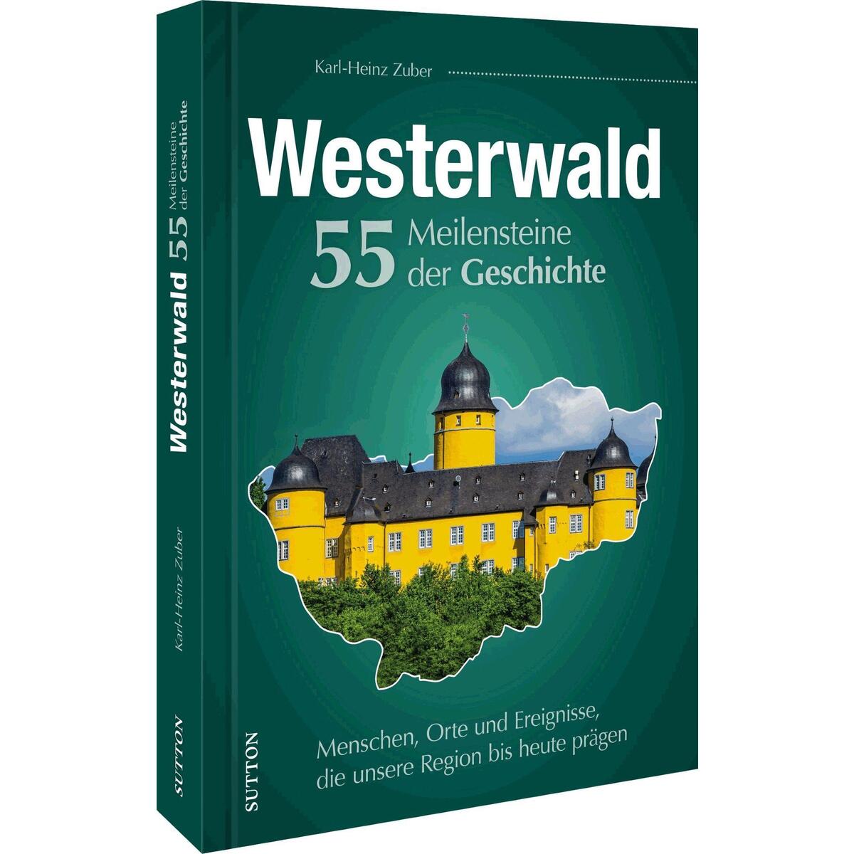 Westerwald. 55 Meilensteine der Geschichte Westerwald. 55 Meilensteine der Geschichte von Sutton Verlag GmbH