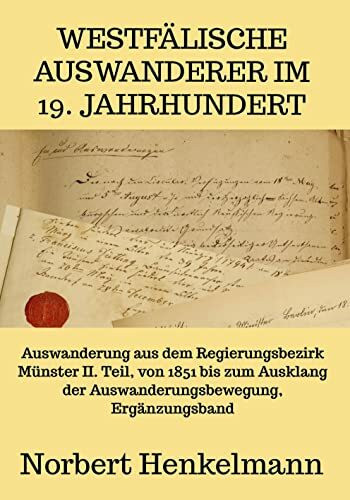 Westfälische Auswanderer im 19. Jahrhundert: Auswanderung aus dem Regierungsbezirk Münster II....