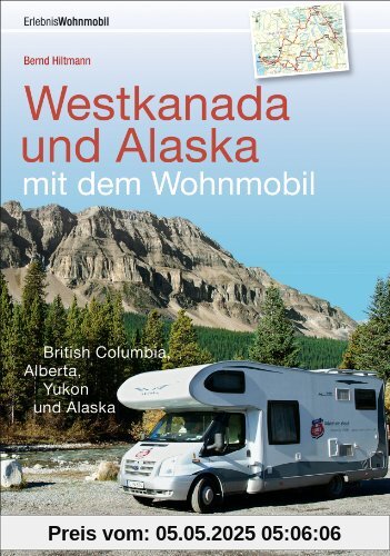 Westkanada und Alaska mit dem Wohnmobil: Der Reiseführer von Vancouver und Calgary bis nach Yukon und Alaska mit Highlights wie Nationalparks Banff ... British Columbia, Alberta, Yukon und Alaska Westkanada und Alaska mit dem Wohnmobil: Der Reiseführer von Vancouver und Calgary bis nach Yukon und Alaska mit Highlights wie Nationalparks Banff ... British Columbia, Alberta, Yukon und Alaska