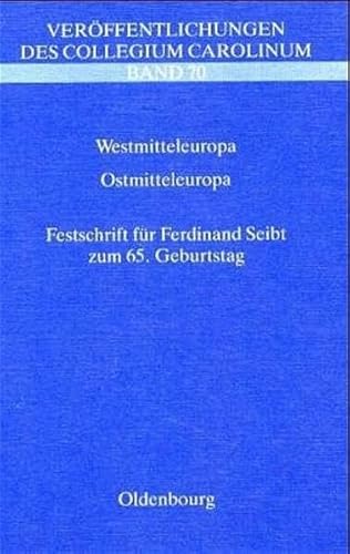 Westmitteleuropa - Ostmitteleuropa: Vergleiche und Beziehungen. Festschrift für Ferdinand Seibt zum 65. Geburtstag (Veröffentlichungen des Collegium Carolinum)