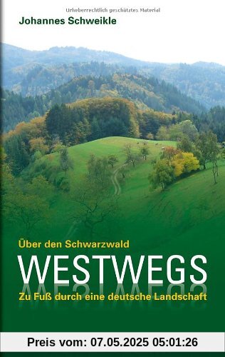 Westwegs. - Über den Schwarzwald. Eine Reise zu Fuß: Über den Schwarzwald. Zu Fuß durch eine deutsche Landschaft Westwegs. - Über den Schwarzwald. Eine Reise zu Fuß: Über den Schwarzwald. Zu Fuß durch eine deutsche Landschaft