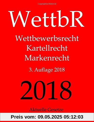 WettbR, KatellR, MarkenR - Wettbewerbsrecht, Kartellrecht und Markenrecht - Aktuelle Gesetze