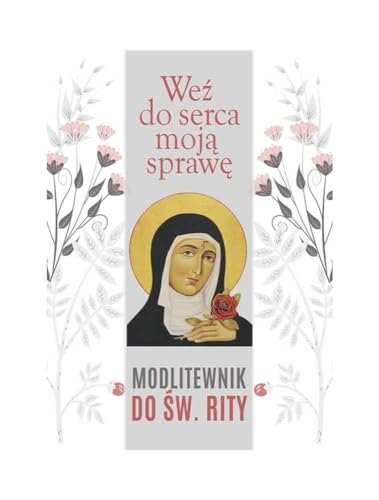 Weź do serca moją sprawę: Modlitewnik do św. Rity Weź do serca moją sprawę: Modlitewnik do św. Rity von M