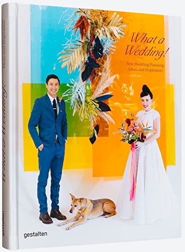 What A Wedding!: New Wedding Planning, Ideas, and Inspiration von Gestalten