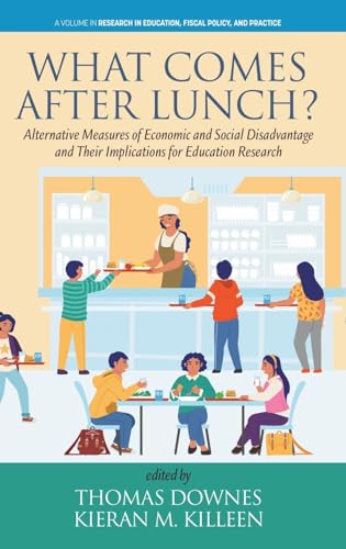 What Comes After Lunch?: Alternative Measures of Economic and Social Disadvantage and Their Implications for Education Research (Research in Education Fiscal Policy and Practice) von Information Age Publishing
