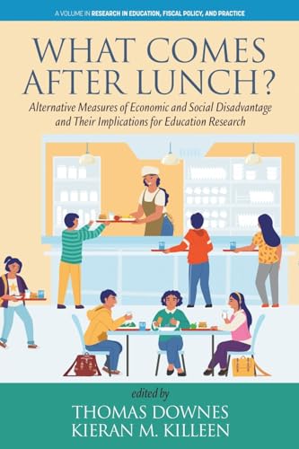 What Comes After Lunch?: Alternative Measures of Economic and Social Disadvantage and Their Implications for Education Research (Research in Education Fiscal Policy and Practice)