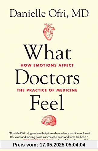 What Doctors Feel: How Emotions Affect the Practice of Medicine What Doctors Feel: How Emotions Affect the Practice of Medicine