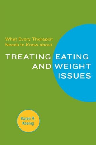 What Every Therapist Needs to Know about Treating Eating and Weight Issues (Norton Professiona...