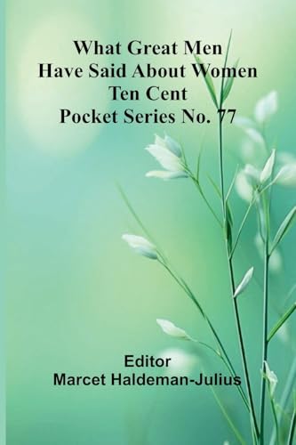 What Great Men Have Said About Women Ten Cent Pocket Series No. 77 von Alpha Edition