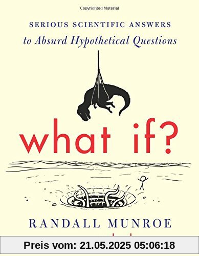 What If?: Serious Scientific Answers to Absurd Hypothetical Questions What If?: Serious Scientific Answers to Absurd Hypothetical Questions