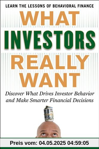 What Investors Really Want: Know What Drives Investor Behavior and Make Smarter Financial Decisions