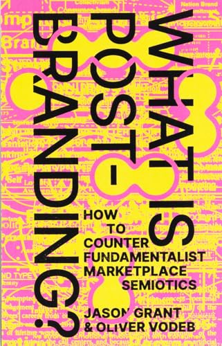 What Is Post-Branding?: How to Counter Fundamentalist Marketplace Semiotics What Is Post-Branding?: How to Counter Fundamentalist Marketplace Semiotics von Set Margins' publications