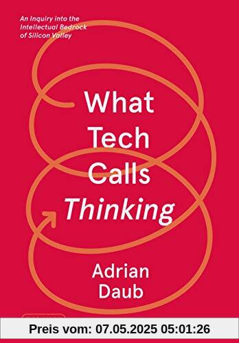 What Tech Calls Thinking: An Inquiry Into the Intellectual Bedrock of Silicon Valley (FSG Originals X Logic)