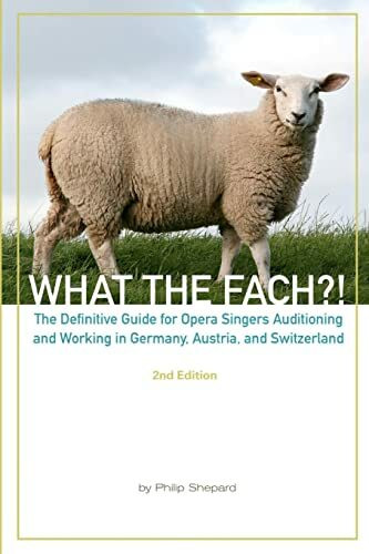 What The FACH?! ~ Second Edition: The Definitive Guide for Opera Professionals Auditioning and...