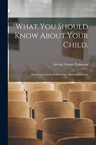 What You Should Know About Your Child.: Based on Lectures Delivered by Maria Montessori What You Should Know About Your Child.: Based on Lectures Delivered by Maria Montessori von Hassell Street Press