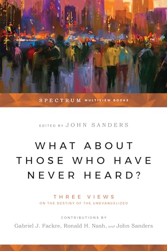 What about Those Who Have Never Heard?: Human Nature & the Crisis in Ethics (Spectrum Multiview Book)