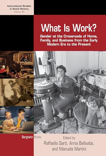 What is Work?: Gender at the Crossroads of Home, Family, and Business from the Early Modern Era to the Present (International Studies in Social History, Band 30)