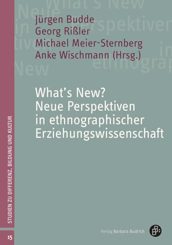 What’s New? Neue Perspektiven in ethnographischer Erziehungswissenschaft (Studien zu Differenz, Bildung und Kultur) von Verlag Barbara Budrich