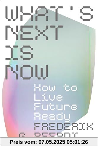 What's Next Is Now: How to Live Future Ready