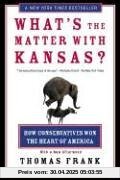 What's the Matter with Kansas?: How Conservatives Won the Heart of America What's the Matter with Kansas?: How Conservatives Won the Heart of America