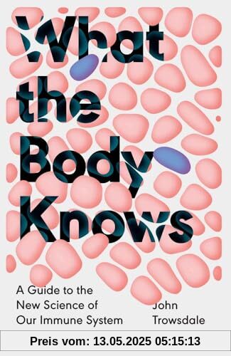 What the Body Knows: A Guide to the New Science of Our Immune System