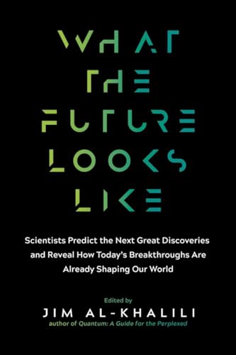 What the Future Looks Like: Scientists Predict the Next Great Discoveries―and Reveal How Today’s Breakthroughs Are Already Shaping Our World