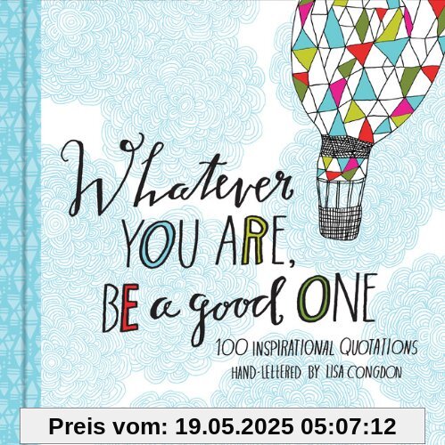 Whatever You are, be a Good One: 100 Inspirational Quotations Hand-lettered by Lisa Congdon