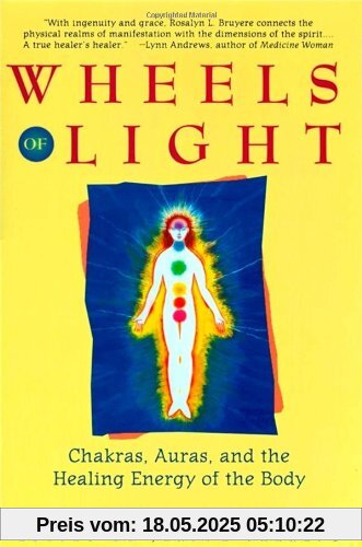 Wheels of Light: Chakras, Auras, and the Healing Energy of the Body