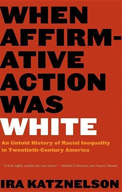 When Affirmative Action Was White: An Untold History of Racial Inequality in Twentieth-Century...