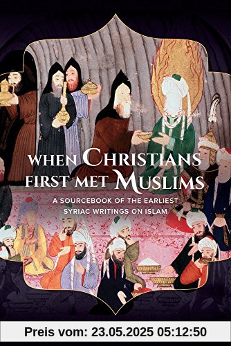 When Christians First Met Muslims: A Sourcebook of the Earliest Syriac Writings on Islam