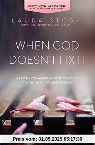 When God Doesn't Fix It: Lessons You Never Wanted to Learn, Truths You Can't Live Without