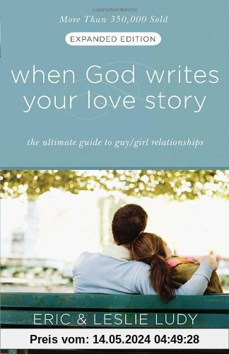 When God Writes Your Love Story (Expanded Edition): The Ultimate Guide to Guy/Girl Relationships