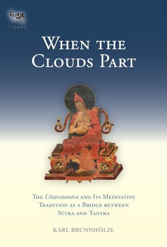 When the Clouds Part: The Uttaratantra and Its Meditative Tradition as a Bridge between Sutra and Tantra (Tsadra, Band 16)