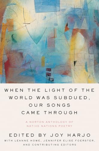 When the Light of the World Was Subdued, Our Songs Came Through: A Norton Anthology of Native Nations Poetry von W. W. Norton & Company