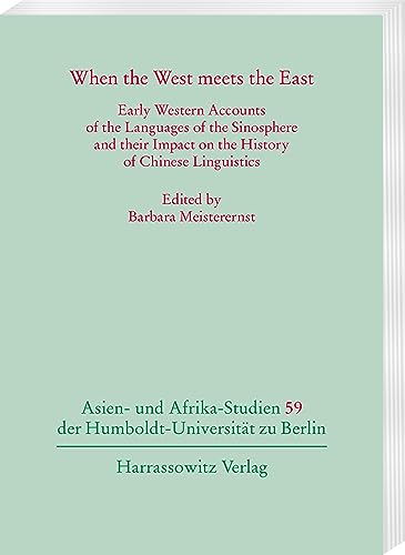 When the West meets the East: Early Western Accounts of the Languages of the Sinosphere and their Impact on the History of Chinese Linguistics (Asien- ... der Humboldt-Universität zu Berlin) von Harrassowitz Verlag