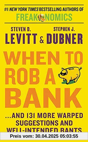 When to Rob a Bank: ...and 131 More Warped Suggestions and Well-Intended Rants